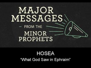HOSEA What God Saw in Ephraim Hosea prophesied