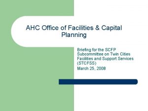 AHC Office of Facilities Capital Planning Briefing for