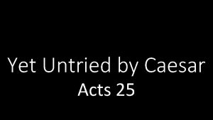 Yet Untried by Caesar Acts 25 Yet Untried