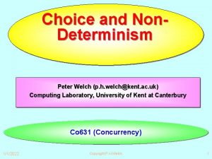 Choice and Non Determinism Peter Welch p h