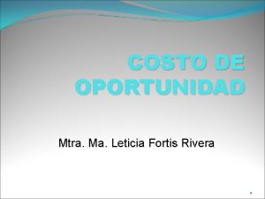 COSTO DE OPORTUNIDAD Mtra Ma Leticia Fortis Rivera