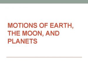 MOTIONS OF EARTH THE MOON AND PLANETS Earths