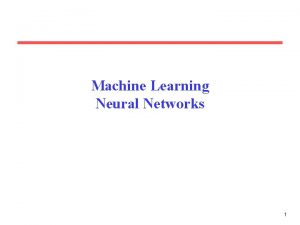 Machine Learning Neural Networks 1 Neural Networks NN