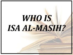 WHO IS ISA ALMASIH alMasih means the anointed