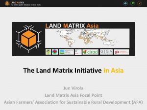 The Land Matrix Initiative in Asia Jun Virola