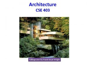 Architecture CSE 403 Fallingwater by Frank Lloyd Wright