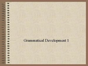 Grammatical Development 1 Recap of grammatical terms Syntax