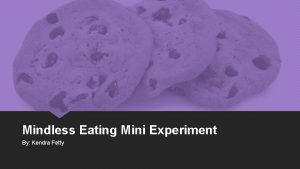 Mindless Eating Mini Experiment By Kendra Fetty 1