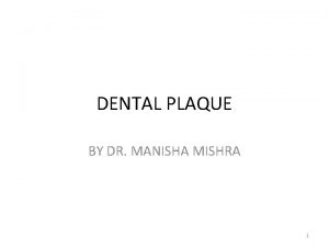 DENTAL PLAQUE BY DR MANISHA MISHRA 1 Dental