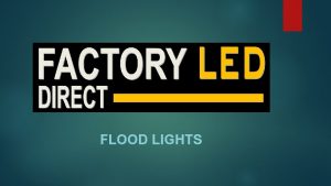 FLOOD LIGHTS FLOOD LIGHTS Are uses in many