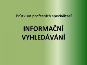 Przkum profesnch specializac INFORMAN VYHLEDVN Informan vyhledvn Dnen