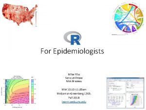 For Epidemiologists Mike Fliss Sara Levintow Nick Brazeau