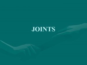 JOINTS a k a articulations Functional junctions between