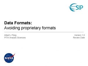 Data Formats Avoiding proprietary formats Albert J Fleig