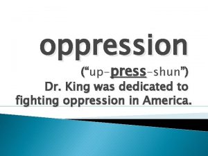 oppression uppressshun Dr King was dedicated to fighting