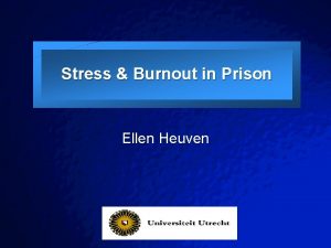 Slide 1 Stress Burnout in Prison Ellen Heuven