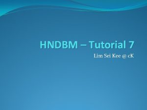 HNDBM Tutorial 7 Lim Sei Kee c K