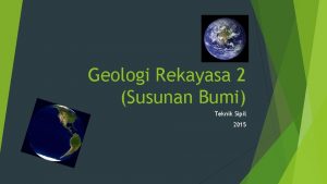 Geologi Rekayasa 2 Susunan Bumi Teknik Sipil 2015