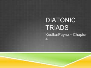 DIATONIC TRIADS KostkaPayne Chapter 4 INTRODUCTION Most chords