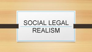 SOCIAL LEGAL REALISM Philosophy of Social Legal Realism