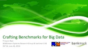 Crafting Benchmarks for Big Data Tilmann Rabl Middleware