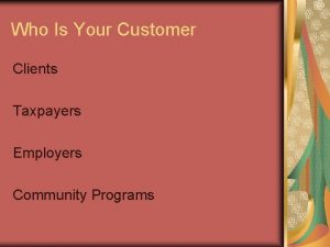 Who Is Your Customer Clients Taxpayers Employers Community