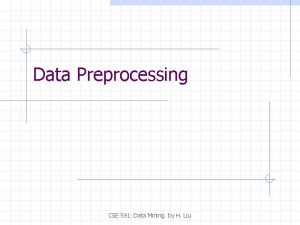 Data Preprocessing CSE 591 Data Mining by H