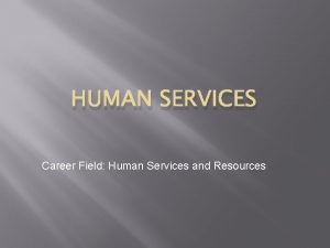 HUMAN SERVICES Career Field Human Services and Resources