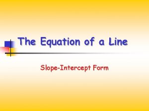 The Equation of a Line SlopeIntercept Form The