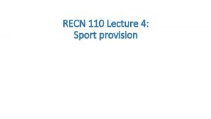 RECN 110 Lecture 4 Sport provision Today The