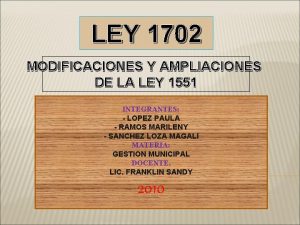 LEY 1702 MODIFICACIONES Y AMPLIACIONES DE LA LEY