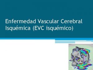 Enfermedad Vascular Cerebral Isqumica EVC isqumico GENERALIDADES Cerca