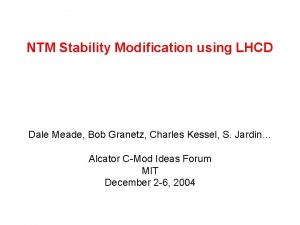 NTM Stability Modification using LHCD Dale Meade Bob NTM Stability Modification using LHCD Dale Meade Bob