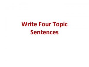Write Four Topic Sentences Although there are many