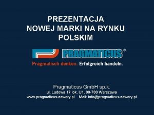 PREZENTACJA NOWEJ MARKI NA RYNKU POLSKIM Pragmaticus Gmb