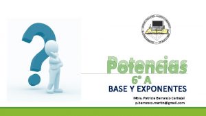 Potencias 6 A BASE Y EXPONENTES Mtra Patricia