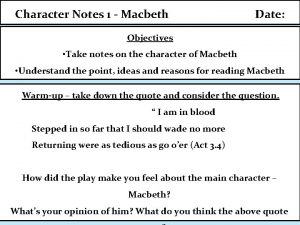 Character Notes 1 Macbeth Date Objectives Take notes
