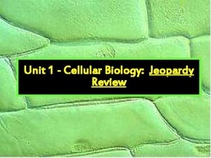 Unit 1 Cellular Biology Jeopardy Review Cellular Biology