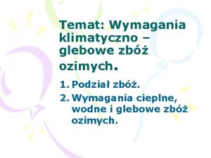 Temat Wymagania klimatyczno glebowe zb ozimych 1 Podzia