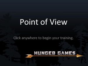 Point of View Click anywhere to begin your