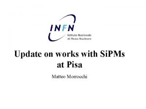Update on works with Si PMs at Pisa
