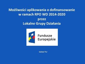 Moliwoci aplikowania o dofinansowanie w ramach RPO WD