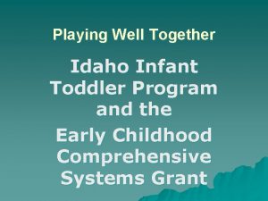 Playing Well Together Idaho Infant Toddler Program and