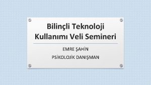 Bilinli Teknoloji Kullanm Veli Semineri EMRE AHN PSKOLOJK