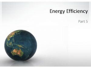 Energy Efficiency Part 5 Energy Efficiency There are