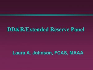 DDRExtended Reserve Panel Laura A Johnson FCAS MAAA