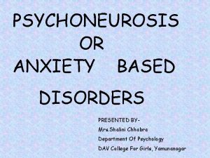 PSYCHONEUROSIS OR ANXIETY BASED DISORDERS PRESENTED BYMrs Shalini