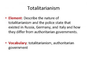 Totalitarianism Element Describe the nature of totalitarianism and