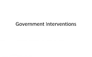 Government Interventions Government Intervention The Role of Government