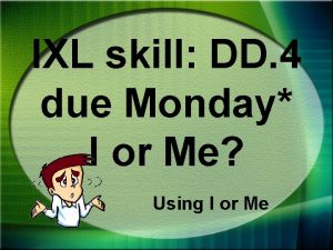 IXL skill DD 4 due Monday I or